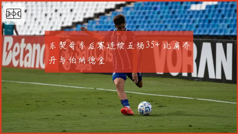 东契奇季后赛连续五场35+ 比肩乔丹与伯纳德金