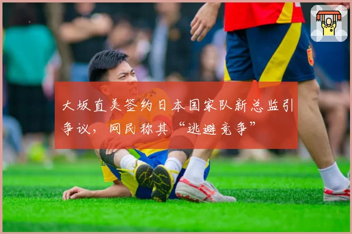 大坂直美签约日本国家队新总监引争议，网民称其“逃避竞争”