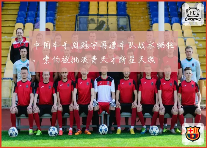中国车手周冠宇再遭车队战术牺牲，索伯被批浪费天才新星天赋