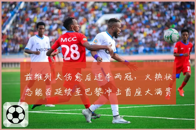 兹维列夫伤愈后连夺两冠，火热状态能否延续至巴黎冲击首座大满贯？